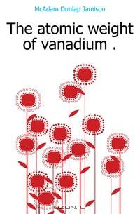 The atomic weight of vanadium ..