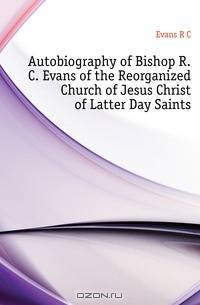 Autobiography of Bishop R.C. Evans of the Reorganized Church of Jesus Christ of Latter Day Saints