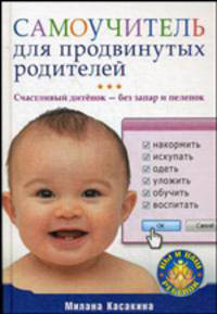 Самоучитель для продвинутых родителей. Счастливый дитенок — без запар и пеленок