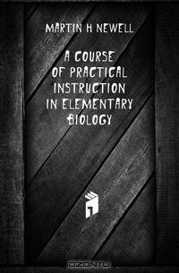 A course of practical instruction in elementary biology