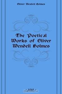 The Poetical Works of Oliver Wendell Holmes