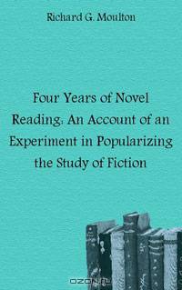 Four Years of Novel Reading: An Account of an Experiment in Popularizing the Study of Fiction