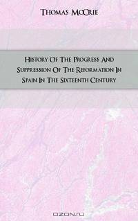 History Of The Progress And Suppression Of The Reformation In Spain In The Sixteenth Century