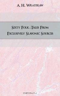 Sixty Folk-Tales From Exclusively Slavonic Sources