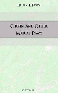 Chopin And Other Musical Essays