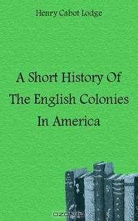 A Short History Of The English Colonies In America