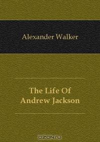 The Life Of Andrew Jackson