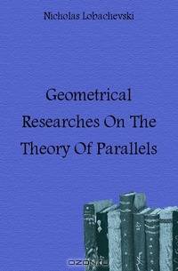 Geometrical Researches On The Theory Of Parallels