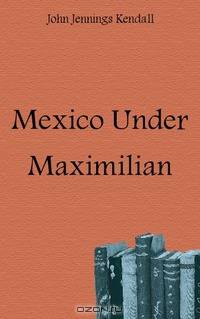 Mexico Under Maximilian