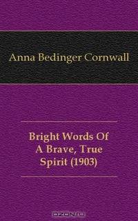 Bright Words Of A Brave, True Spirit (1903)