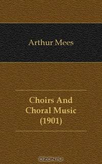 Choirs And Choral Music (1901)