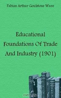 Educational Foundations Of Trade And Industry (1901)