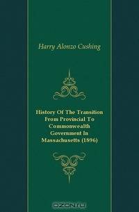 History Of The Transition From Provincial To Commonwealth Government In Massachusetts (1896)