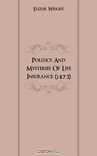 Politics And Mysteries Of Life Insurance (1873)
