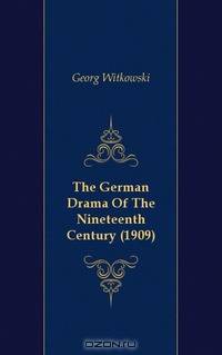 The German Drama Of The Nineteenth Century (1909)