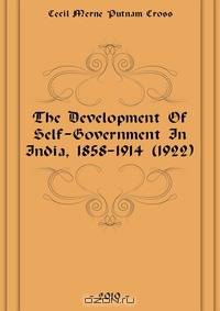 The Development Of Self-Government In India, 1858-1914 (1922)