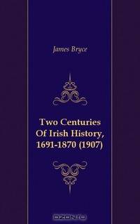 Two Centuries Of Irish History, 1691-1870 (1907)