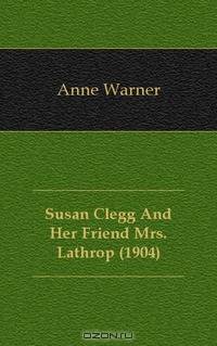 Susan Clegg And Her Friend Mrs. Lathrop (1904)