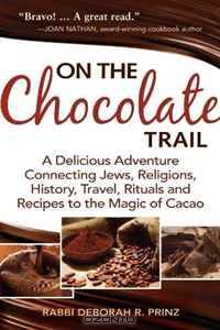 On the Chocolate Trail: A Delicious Adventure Connecting Jews, Religions, History, Travel, Rituals and Recipes to the Magic of Cacao