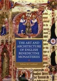 The Art and Architecture of English Benedictine Monasteries (Studies in the History of Medieval Religion)