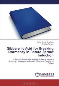 Gibberellic Acid for Breaking Dormancy in Potato Sprout Induction: Effect of Gibberellic Acid on Tuber Dormancy Breaking, Subsequent Growth, Yield and Quality of Potato