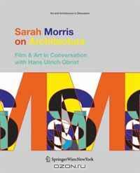 On Architecture, Film and Art: A Conversation Between Sarah Morris and Hans Ulrich Obrist (Art and Architecture in Discussion)