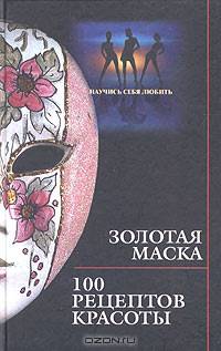 Золотая маска. 100 рецептов красоты