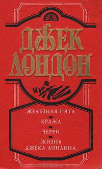 Железная пята. Кража. Черри. Жизнь Джека Лондона