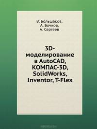 3D-моделирование в AutoCAD, КОМПАС-3D, SolidWorks, Inventor, T-Flex. Учебный курс (+ DVD-ROM)