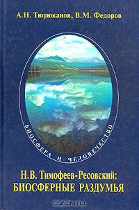 Н. В. Тимофеев-Ресовский: Биосферные раздумья
