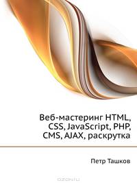 Веб-мастеринг на 100 %: HTML, CSS, JavaScript, PHP, CMS, AJAX, раскрутка