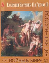 От войны к миру. Россия - Швеция. XVIII век. Выпуск 5. Коллекция Екатерины II и Густава III