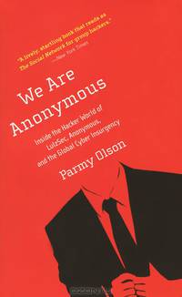 We Are Anonymous: Insid the Hacker World of LulzSec, Anonymous, and the Global Cyber Insurgency