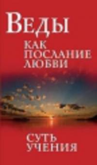 Веды как послание любви. Суть учения. 3-е изд.