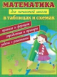 Математика для начальной школы в таблицах и схемах. Правила и формулы, определения и примеры, задачи с решениями