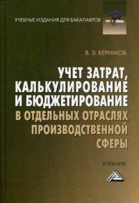 Учет затрат, калькулирование и бюджетирование в отдельных отраслях производственной сферы: Учебник для бакалавров / В.Э. Керимов. - 8-e изд., перераб. и доп., (Гриф)