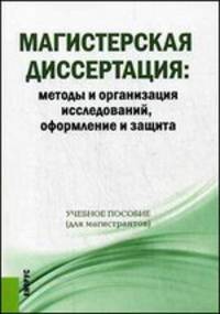 Магистерская диссертация: методы и организация исследований, оформление и защита (для магистрантов).Уч.пос.-М.:КноРус,2014.Рек УМО