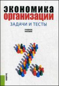 Экономика организации.Задачи и тесты.Уч.пос.-М.:КноРус,2014. /=204639/