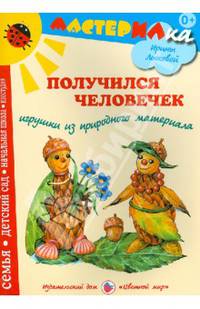 Получился человечек. Игрушки из природного материал. Учебно-методическое издание для совместной досуговой деятельности детей и взрослых
