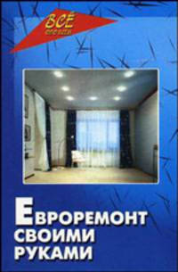 Евроремонт своими руками. - 4-е изд., перераб. и доп. - (Стройвариант)