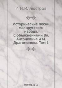 Исторические песни малорусского народа. С объяснениями Вл. Антоновича и М. Драгоманова. Том 1