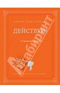 Действуй!. 10 заповедей успеха