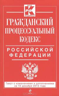 Гражданский процессуальный кодекс Российской Федерации. Текст с изменениями и дополнениями на 10 декабря 2013 года
