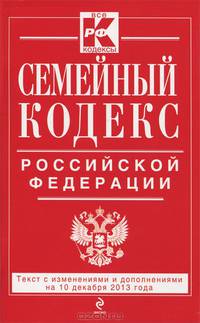 Семейный кодекс Российской Федерации (текст с изменениями и дополнениями на 10 декабря 2013 года)
