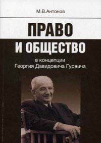 Право и общество в концепции Георгия Давидовича Гурвича / М.В. Антонов.