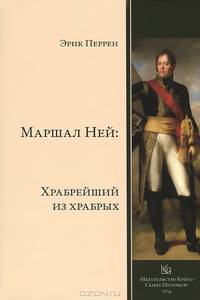 Маршал Ней. Храбрейший их храбрых