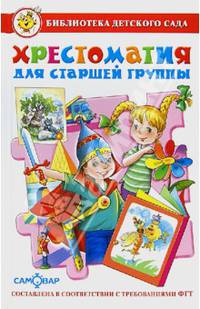Хрестоматия для старшей группы детского сада. Сборник составлен в соответствии с Федеральными Государственными Требованиями для дошкольного образования