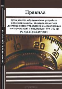 Правила технического обслуживания устройств релейной защиты, электроавтоматики, дистанционного управления и сигнализации электростанций и подстанций 110-750 кВ. РД 153-34.0-35.617-2001
