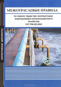 Межотраслевые правила по охране труда при эксплуатации водопроводно-канализационного хозяйства. ПОТ РМ-025-2002