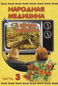 Народная медицина с экрана телевизора. Часть 3